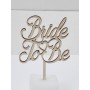 L275-Topper lemn "Bride to Be" 11x17cm  1buc